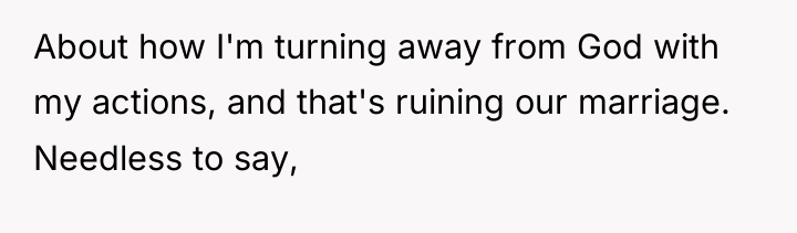 About how I'm turning away from God with my actions,...