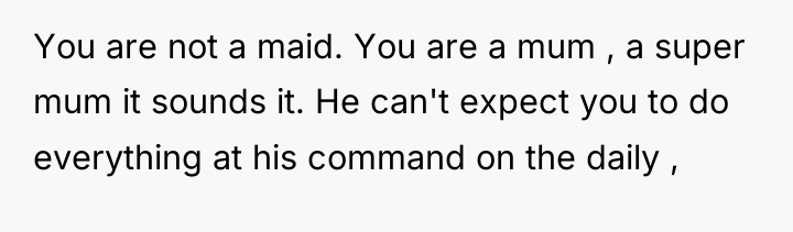 You are not a maid. You are a mum ,...