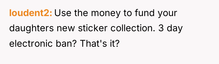 loudent2 Use the money to fund your daughters new sticker...