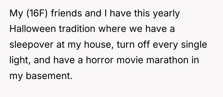 My (16F) friends and I have this yearly Halloween tradition...