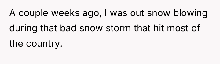 A couple weeks ago, I was out snow blowing during...