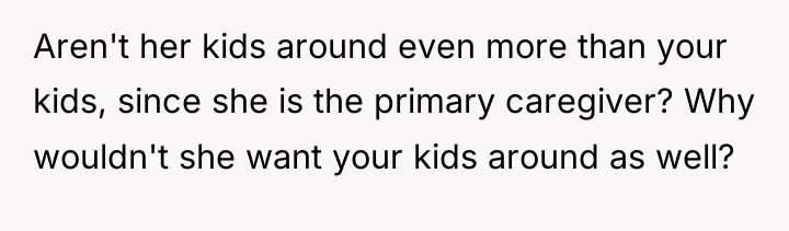 Aren't her kids around even more than your kids, since...