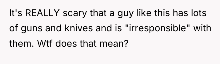 It's REALLY scary that a guy like this has lots...
