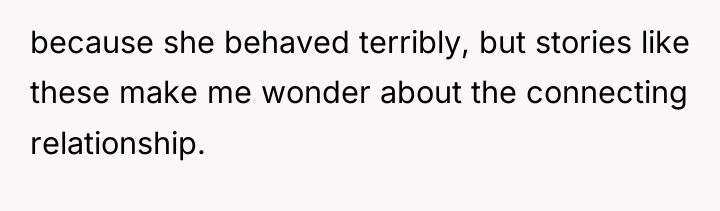 because she behaved terribly, but stories like these make me...