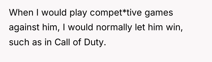 When I would play compet*tive games against him, I would...