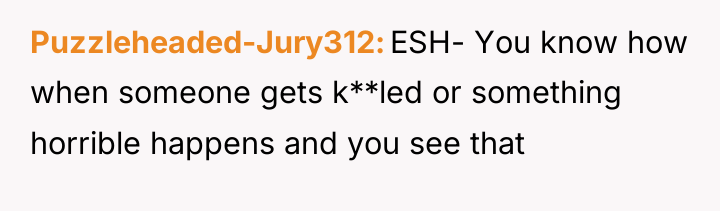 Puzzleheaded-Jury312 ESH- You know how when someone gets k**led or...