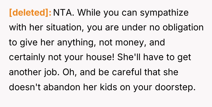 [deleted] NTA. While you can sympathize with her situation, you...