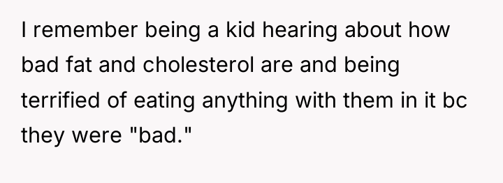 I remember being a kid hearing about how bad fat...