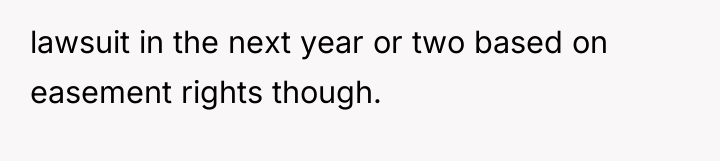 lawsuit in the next year or two based on easement...