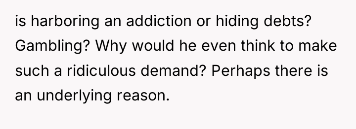 is harboring an addiction or hiding debts? Gambling? Why would...