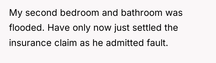 My second bedroom and bathroom was flooded. Have only now...