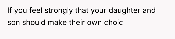 If you feel strongly that your daughter and son should...