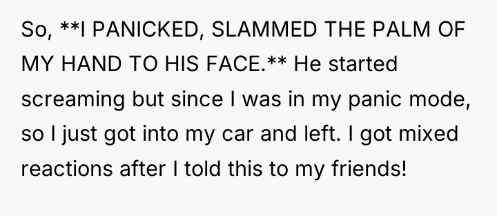 So, **I PANICKED, SLAMMED THE PALM OF MY HAND TO...
