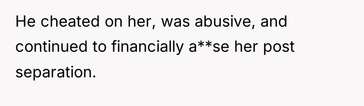 He cheated on her, was abusive, and continued to financially...