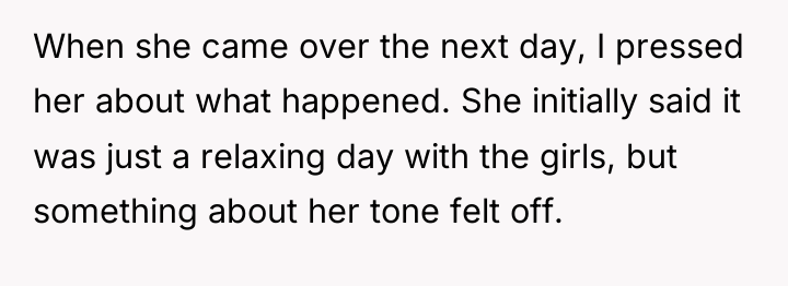 When she came over the next day, I pressed her...