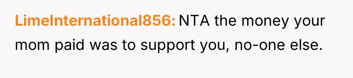 LimeInternational856 NTA the money your mom paid was to support...