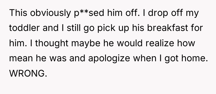 This obviously p**sed him off. I drop off my toddler...