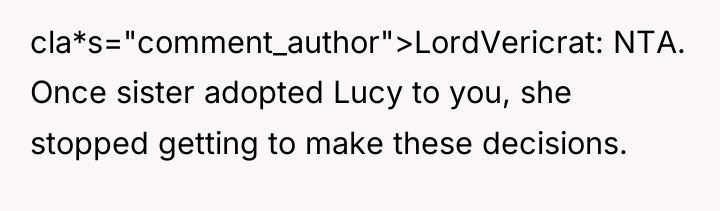 cla*s="comment_author">LordVericrat: NTA. Once sister adopted Lucy to you, she stopped...