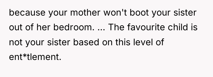because your mother won't boot your sister out of her...