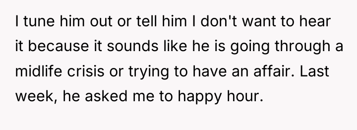 I tune him out or tell him I don't want...