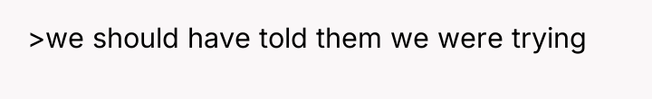 >we should have told them we were trying