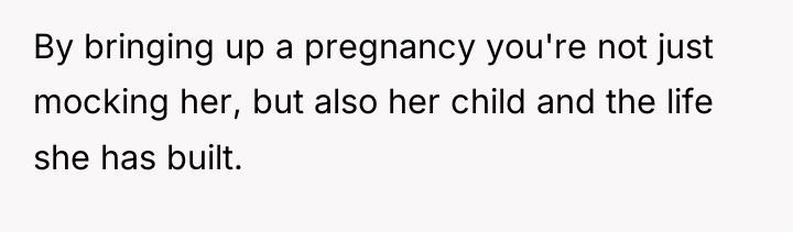 By bringing up a pregnancy you're not just mocking her,...