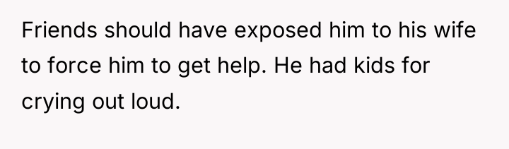 Friends should have exposed him to his wife to force...