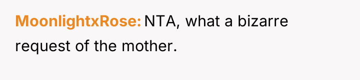 MoonlightxRose NTA, what a bizarre request of the mother.