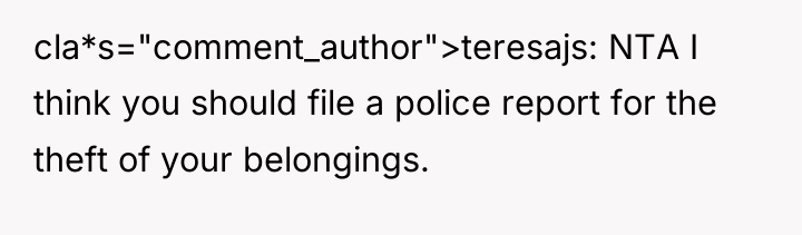 cla*s="comment_author">teresajs: NTA I think you should file a police report...