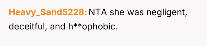 Heavy_Sand5228 NTA she was negligent, deceitful, and h**ophobic.