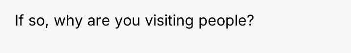 If so, why are you visiting people?