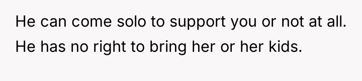 He can come solo to support you or not at...