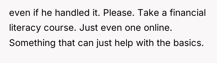 even if he handled it. Please. Take a financial literacy...