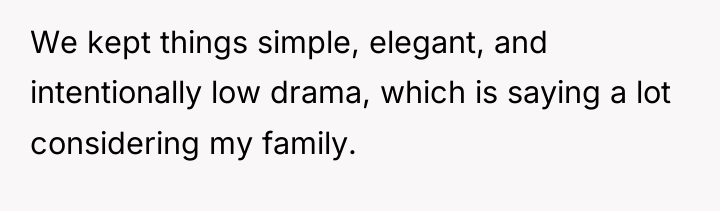 We kept things simple, elegant, and intentionally low drama, which...