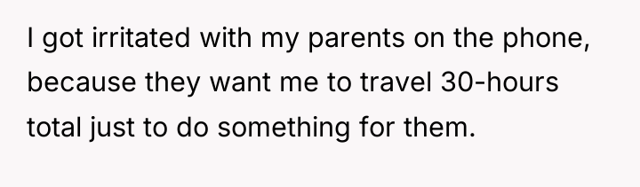 I got irritated with my parents on the phone, because...