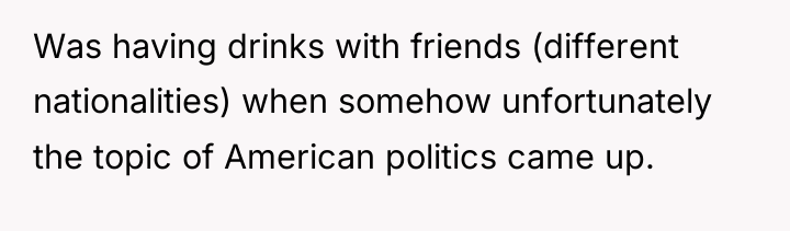 Was having drinks with friends (different nationalities) when somehow unfortunately...