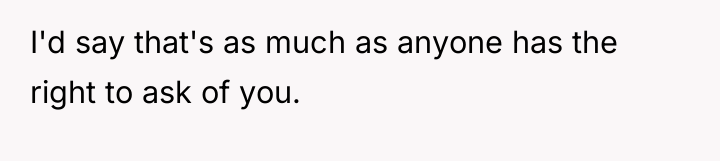I'd say that's as much as anyone has the right...
