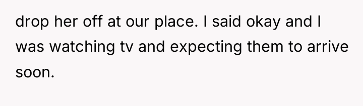 drop her off at our place. I said okay and...