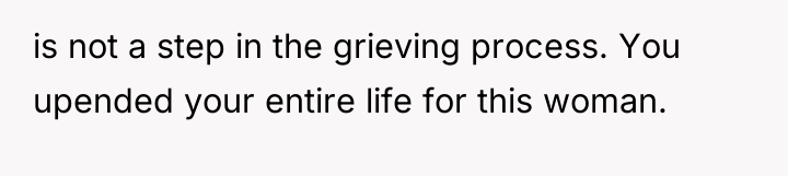 is not a step in the grieving process. You upended...