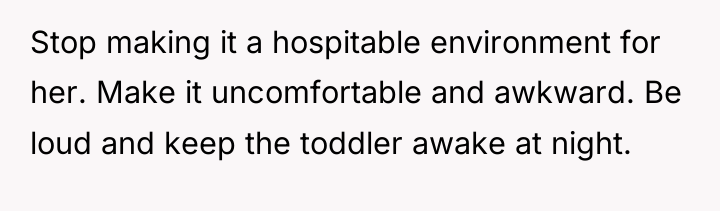 Stop making it a hospitable environment for her. Make it...
