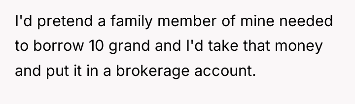 I'd pretend a family member of mine needed to borrow...