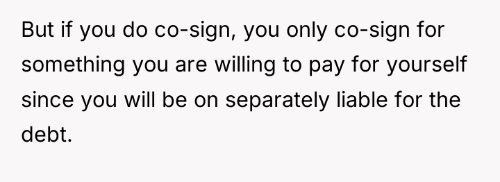 But if you do co-sign, you only co-sign for something...