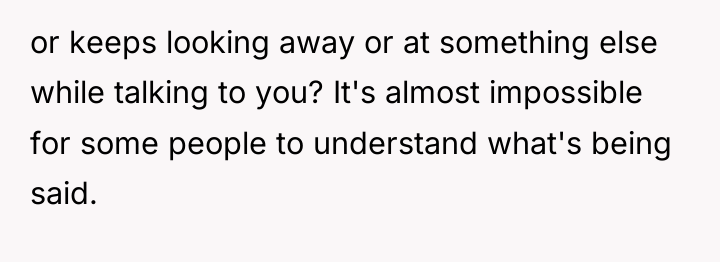or keeps looking away or at something else while talking...