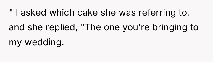 " I asked which cake she was referring to, and...