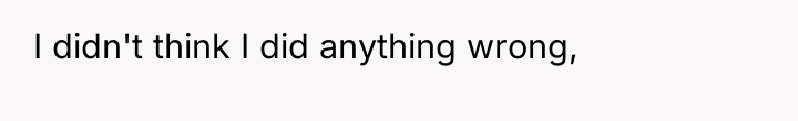 I didn't think I did anything wrong,
