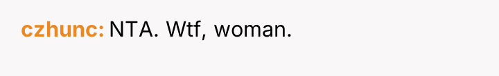 czhunc NTA. Wtf, woman.