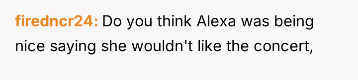 firedncr24 Do you think Alexa was being nice saying she...