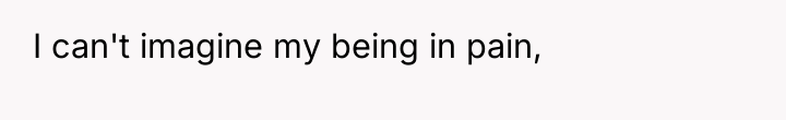I can't imagine my being in pain,