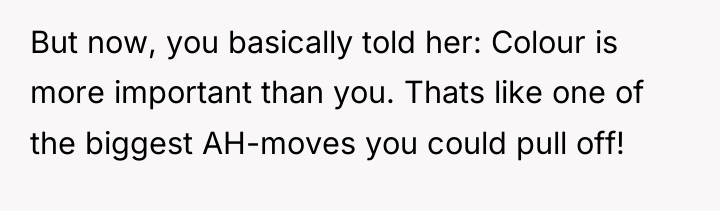 But now, you basically told her: Colour is more important...