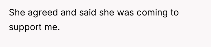 She agreed and said she was coming to support me.